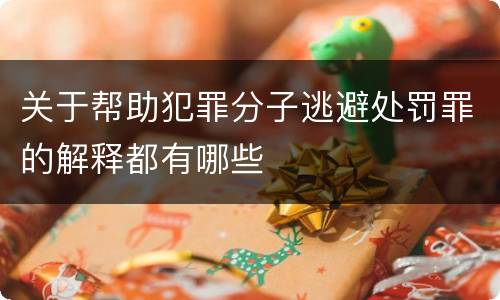 关于帮助犯罪分子逃避处罚罪的解释都有哪些