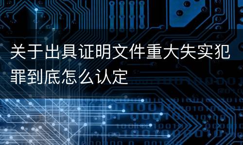 关于出具证明文件重大失实犯罪到底怎么认定