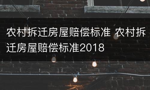 农村拆迁房屋赔偿标准 农村拆迁房屋赔偿标准2018