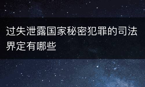 过失泄露国家秘密犯罪的司法界定有哪些