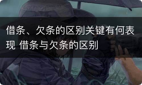 借条、欠条的区别关键有何表现 借条与欠条的区别