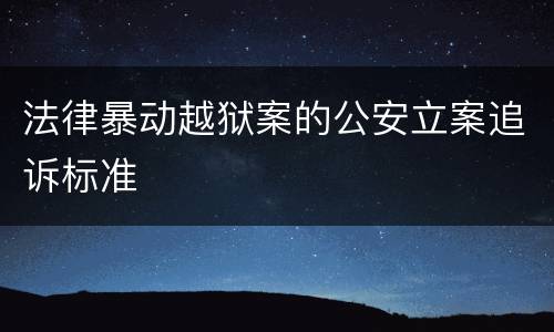法律暴动越狱案的公安立案追诉标准