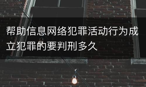 帮助信息网络犯罪活动行为成立犯罪的要判刑多久