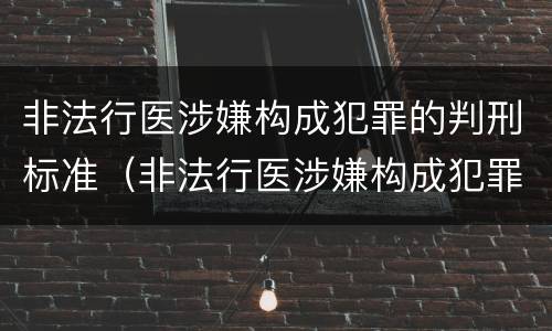 非法行医涉嫌构成犯罪的判刑标准（非法行医涉嫌构成犯罪的判刑标准是什么）
