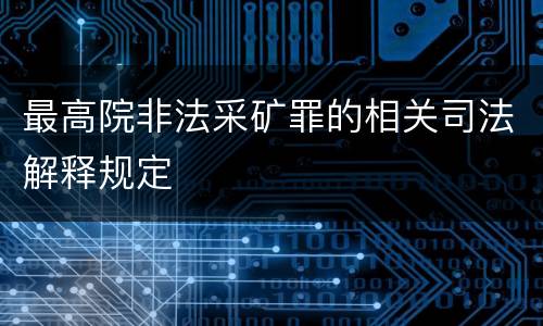 最高院非法采矿罪的相关司法解释规定