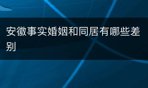 安徽事实婚姻和同居有哪些差别