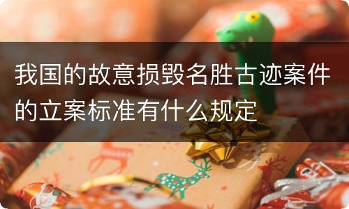我国的故意损毁名胜古迹案件的立案标准有什么规定