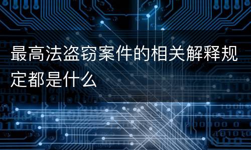 最高法盗窃案件的相关解释规定都是什么