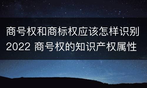 商号权和商标权应该怎样识别2022 商号权的知识产权属性