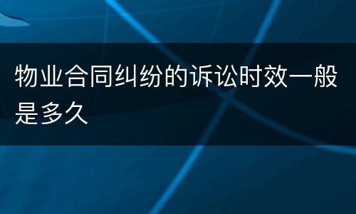 物业合同纠纷的诉讼时效一般是多久