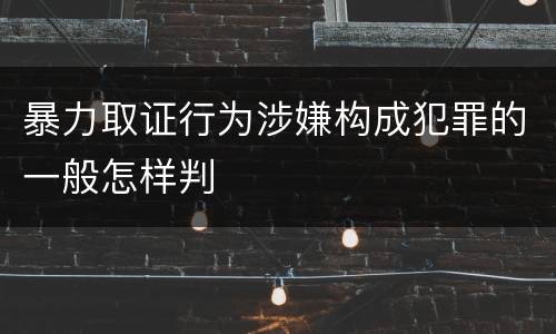 暴力取证行为涉嫌构成犯罪的一般怎样判