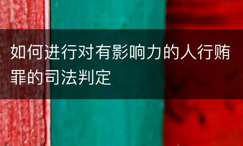 如何进行对有影响力的人行贿罪的司法判定