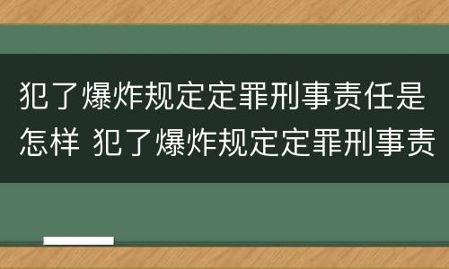 犯了爆炸规定定罪刑事责任是怎样 犯了爆炸规定定罪刑事责任是怎样定义的