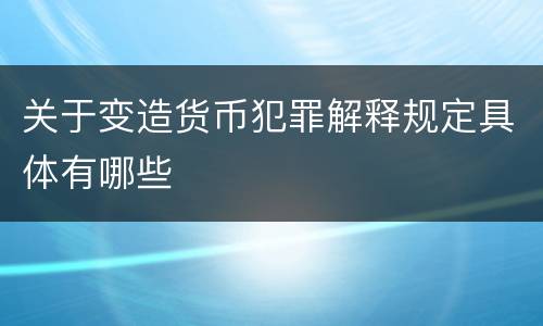 关于变造货币犯罪解释规定具体有哪些
