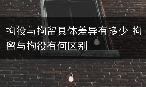 拘役与拘留具体差异有多少 拘留与拘役有何区别