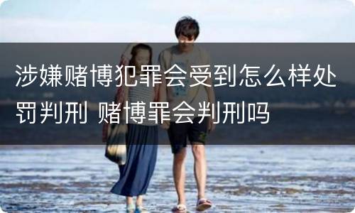 涉嫌赌博犯罪会受到怎么样处罚判刑 赌博罪会判刑吗