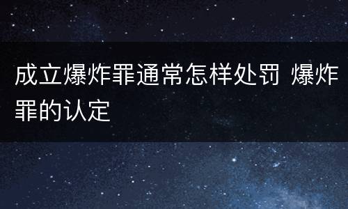 成立爆炸罪通常怎样处罚 爆炸罪的认定