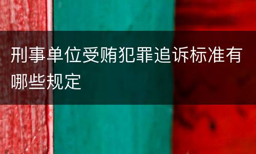 刑事单位受贿犯罪追诉标准有哪些规定