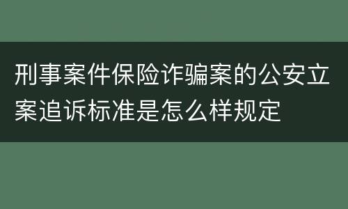 刑事案件保险诈骗案的公安立案追诉标准是怎么样规定