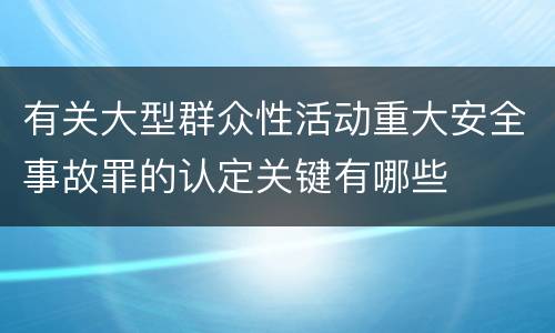 有关大型群众性活动重大安全事故罪的认定关键有哪些