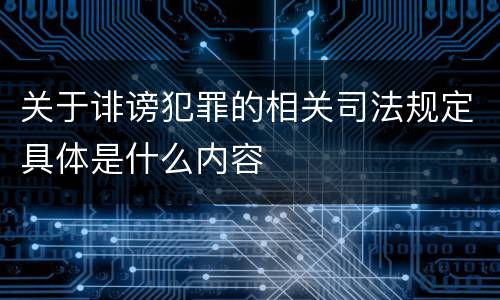 关于诽谤犯罪的相关司法规定具体是什么内容