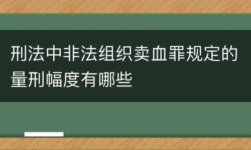 刑法中非法组织卖血罪规定的量刑幅度有哪些