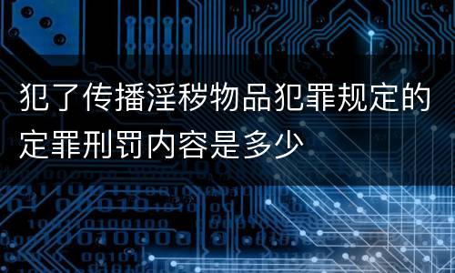 犯了传播淫秽物品犯罪规定的定罪刑罚内容是多少