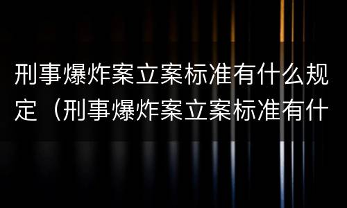 刑事爆炸案立案标准有什么规定（刑事爆炸案立案标准有什么规定吗）