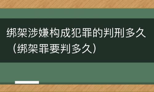 绑架涉嫌构成犯罪的判刑多久（绑架罪要判多久）