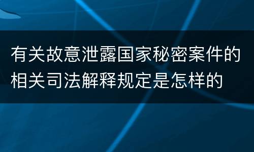 有关故意泄露国家秘密案件的相关司法解释规定是怎样的