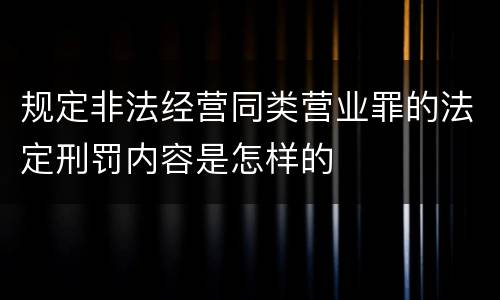 规定非法经营同类营业罪的法定刑罚内容是怎样的