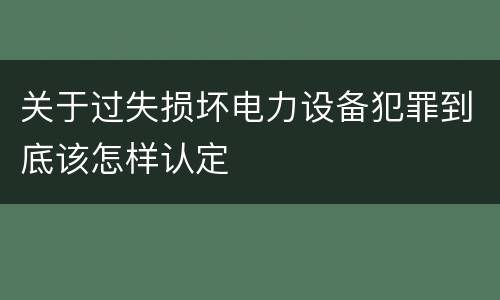 关于过失损坏电力设备犯罪到底该怎样认定