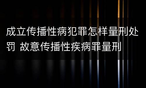 成立传播性病犯罪怎样量刑处罚 故意传播性疾病罪量刑