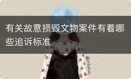 有关故意损毁文物案件有着哪些追诉标准