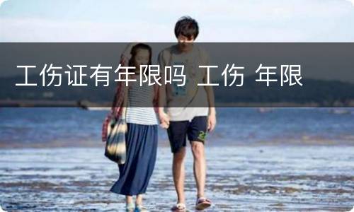 工伤证有年限吗 工伤 年限