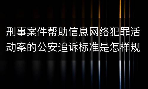 刑事案件帮助信息网络犯罪活动案的公安追诉标准是怎样规定