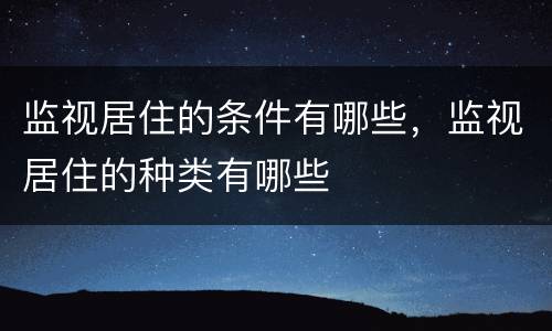 监视居住的条件有哪些，监视居住的种类有哪些