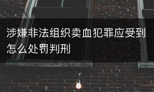 涉嫌非法组织卖血犯罪应受到怎么处罚判刑