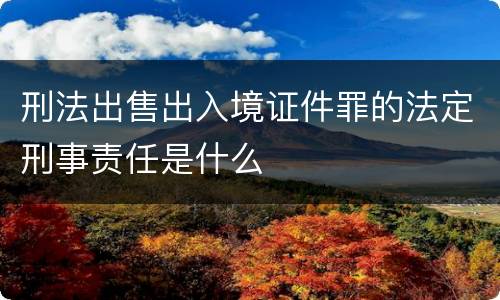 刑法出售出入境证件罪的法定刑事责任是什么