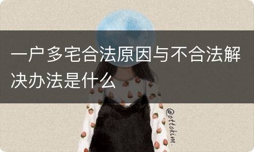 一户多宅合法原因与不合法解决办法是什么