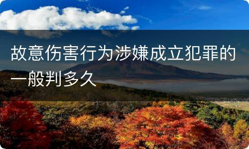 故意伤害行为涉嫌成立犯罪的一般判多久