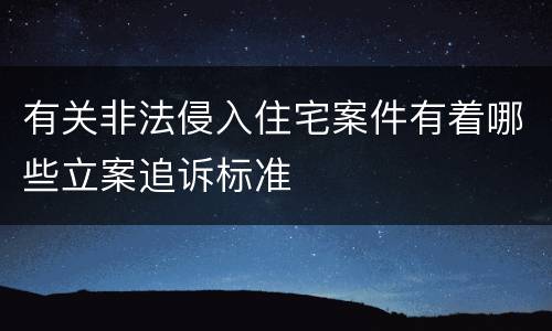 有关非法侵入住宅案件有着哪些立案追诉标准