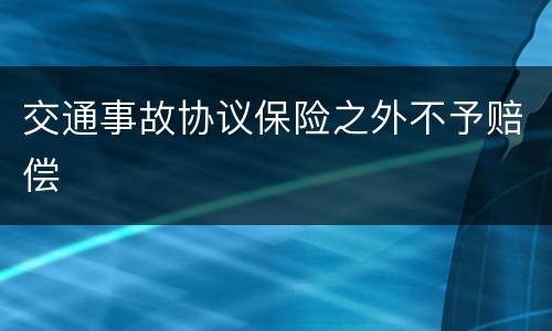 交通事故协议保险之外不予赔偿
