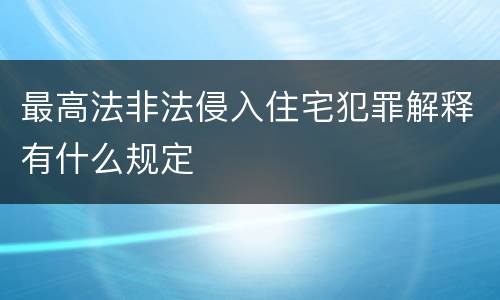 最高法非法侵入住宅犯罪解释有什么规定