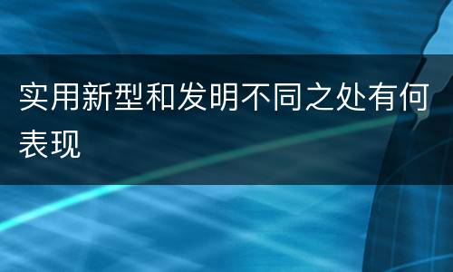 实用新型和发明不同之处有何表现