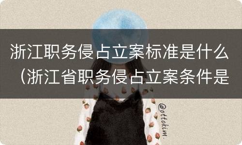浙江职务侵占立案标准是什么（浙江省职务侵占立案条件是什么）