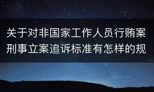 关于对非国家工作人员行贿案刑事立案追诉标准有怎样的规定