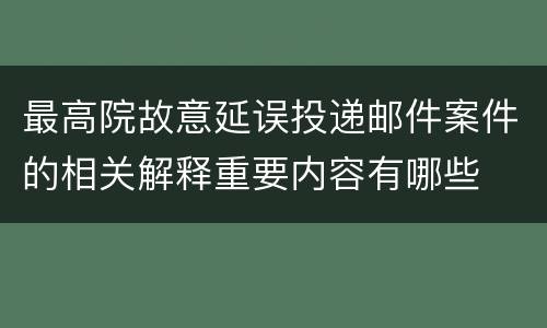 最高院故意延误投递邮件案件的相关解释重要内容有哪些