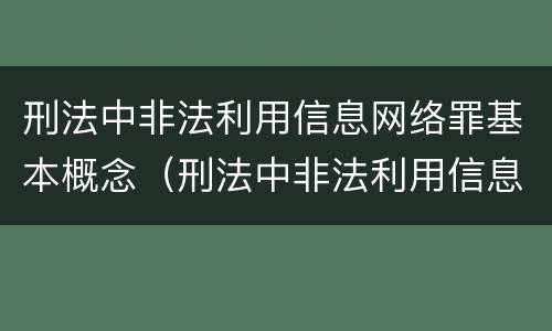 刑法中非法利用信息网络罪基本概念（刑法中非法利用信息网络罪基本概念是）