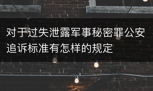 对于过失泄露军事秘密罪公安追诉标准有怎样的规定